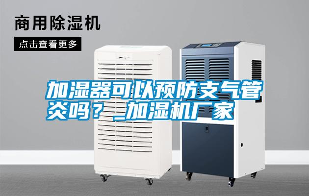 加濕器可以預(yù)防支氣管炎嗎？_加濕機廠家