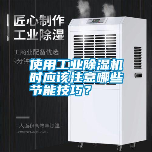 使用工業(yè)除濕機(jī)時(shí)應(yīng)該注意哪些節(jié)能技巧？