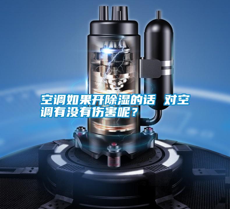 空調(diào)如果開除濕的話 對空調(diào)有沒有傷害呢？