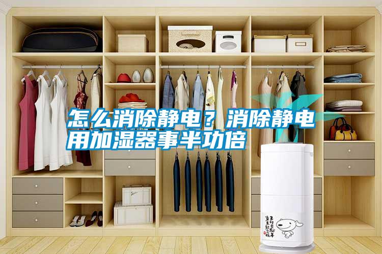 怎么消除靜電？消除靜電用加濕器事半功倍