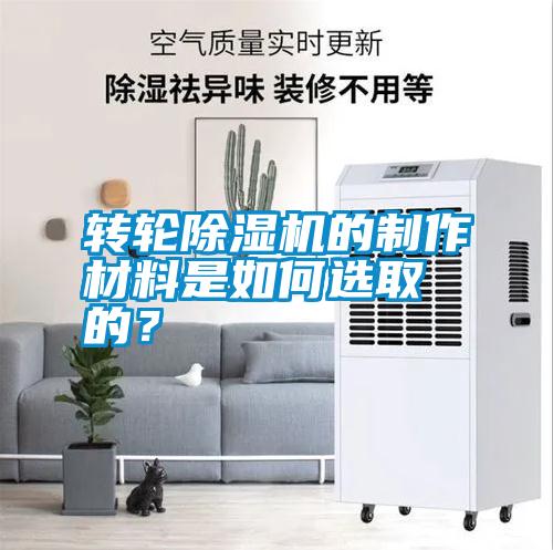 轉(zhuǎn)輪除濕機(jī)的制作材料是如何選取的？