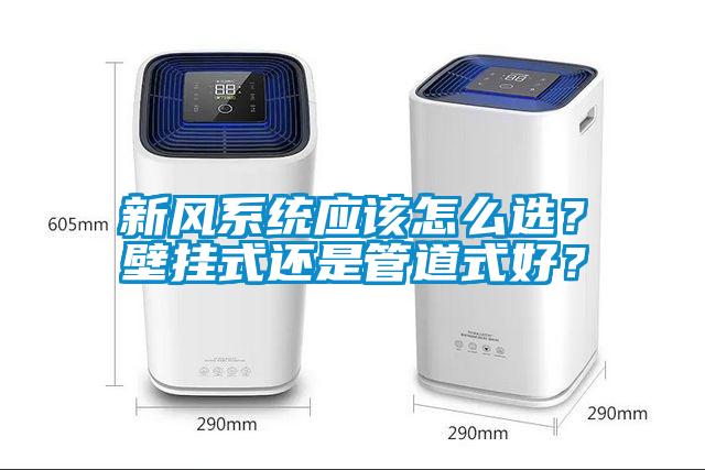 新風(fēng)系統(tǒng)應(yīng)該怎么選？壁掛式還是管道式好？
