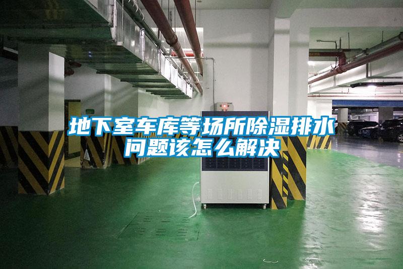 地下室車庫(kù)等場(chǎng)所除濕排水問題該怎么解決