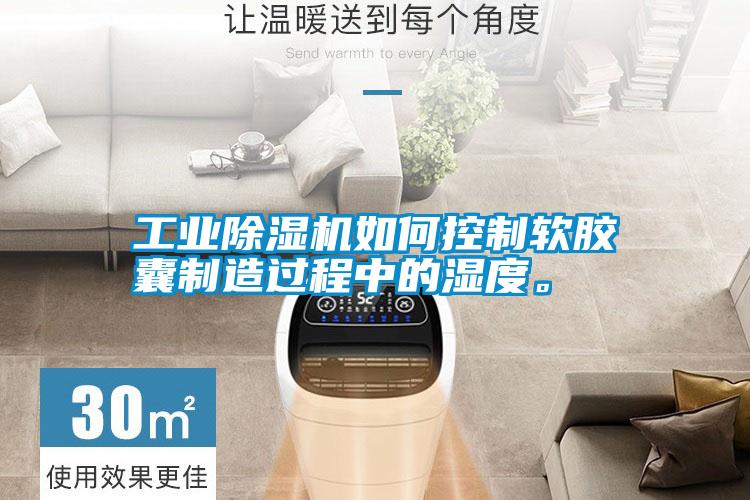 工業(yè)除濕機(jī)如何控制軟膠囊制造過(guò)程中的濕度。