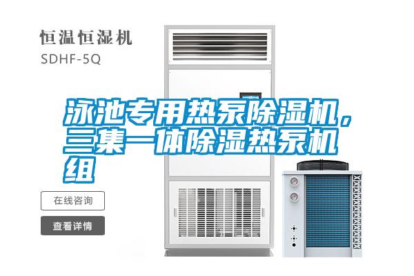 泳池專(zhuān)用熱泵除濕機(jī)，三集一體除濕熱泵機(jī)組