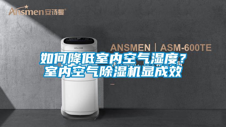 如何降低室內(nèi)空氣濕度？室內(nèi)空氣除濕機(jī)顯成效