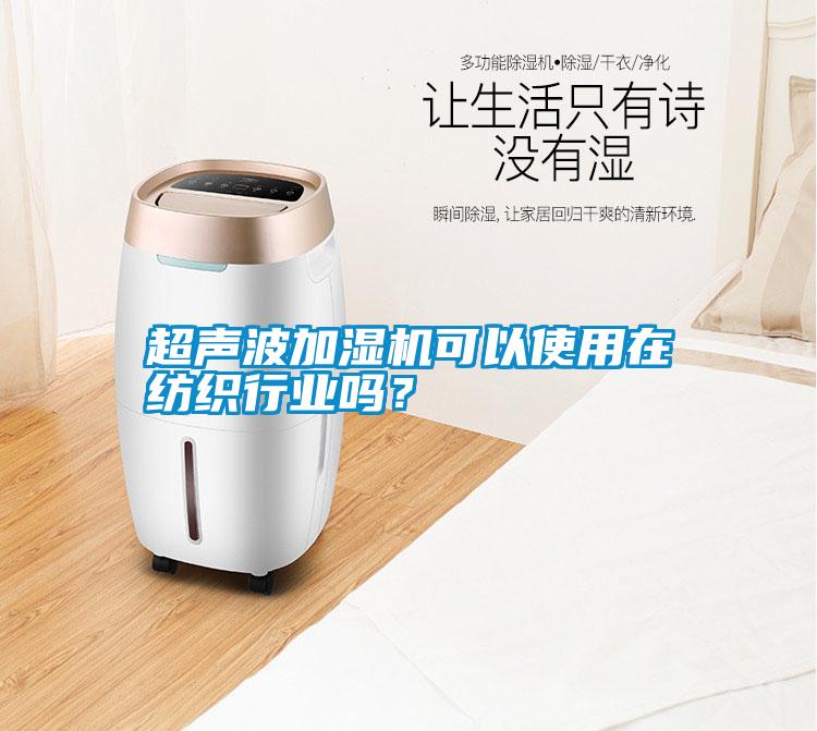 超聲波加濕機(jī)可以使用在紡織行業(yè)嗎？