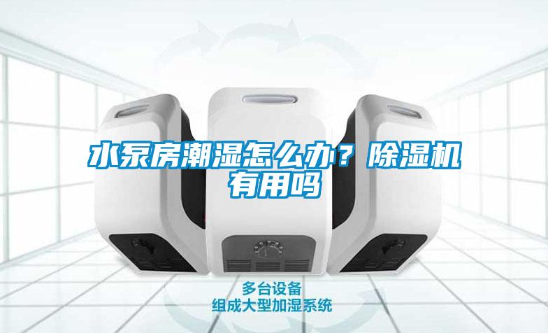 水泵房潮濕怎么辦？除濕機(jī)有用嗎