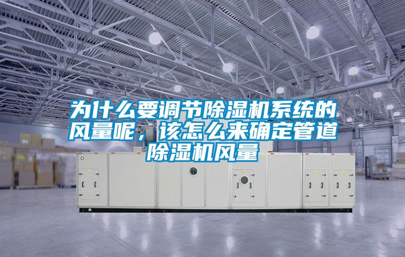 為什么要調(diào)節(jié)除濕機(jī)系統(tǒng)的風(fēng)量呢，該怎么來確定管道除濕機(jī)風(fēng)量