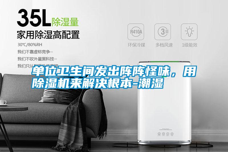 單位衛(wèi)生間發(fā)出陣陣怪味，用除濕機(jī)來(lái)解決根本-潮濕