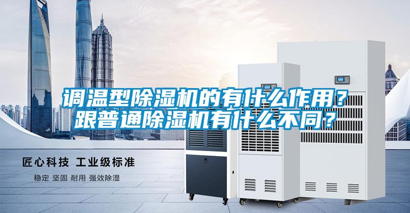 調(diào)溫型除濕機(jī)的有什么作用？跟普通除濕機(jī)有什么不同？