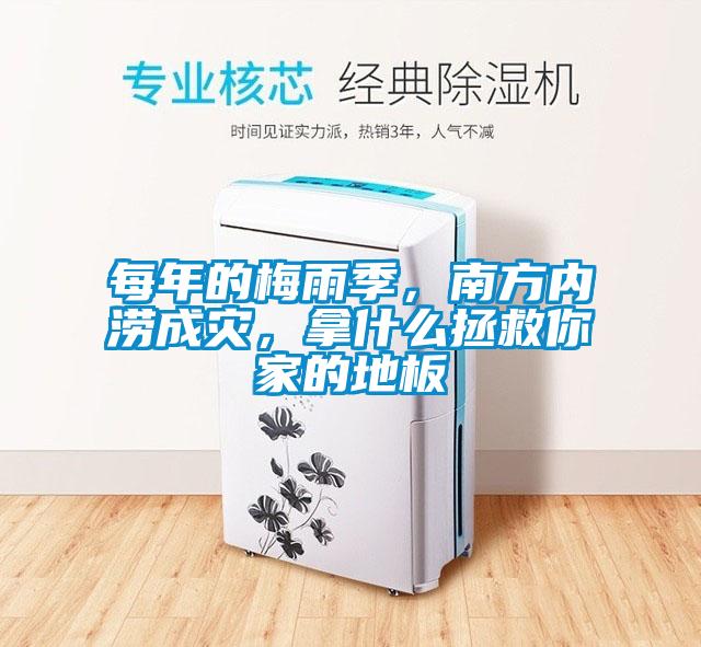 每年的梅雨季，南方內(nèi)澇成災，拿什么拯救你家的地板