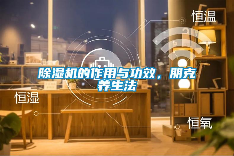 除濕機(jī)的作用與功效，朋克養(yǎng)生法
