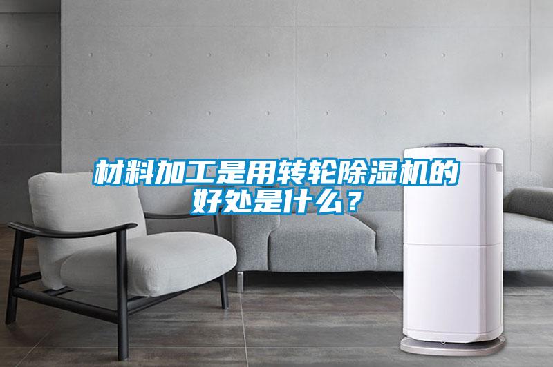 材料加工是用轉(zhuǎn)輪除濕機(jī)的好處是什么？