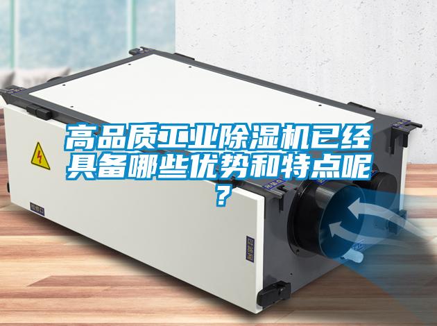 高品質(zhì)工業(yè)除濕機(jī)已經(jīng)具備哪些優(yōu)勢和特點(diǎn)呢？