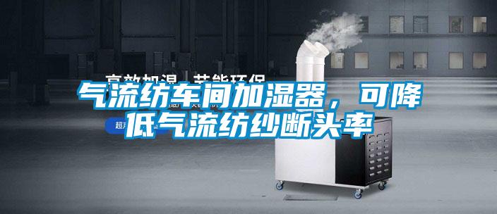 氣流紡車(chē)間加濕器，可降低氣流紡紗斷頭率