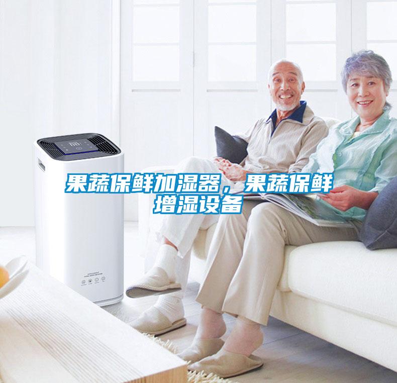 果蔬保鮮加濕器，果蔬保鮮增濕設(shè)備
