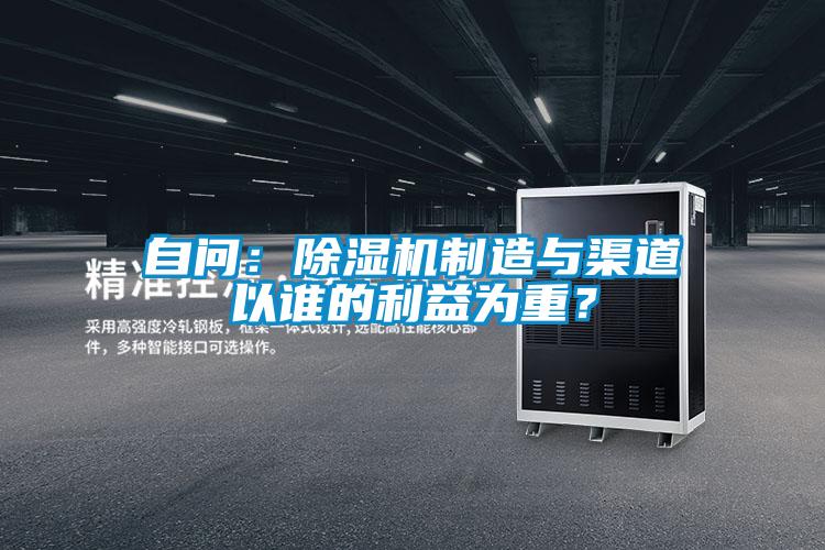 自問：除濕機制造與渠道以誰的利益為重？