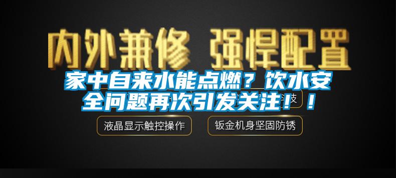 家中自來水能點(diǎn)燃？飲水安全問題再次引發(fā)關(guān)注?。?/></p>
						    <p style=