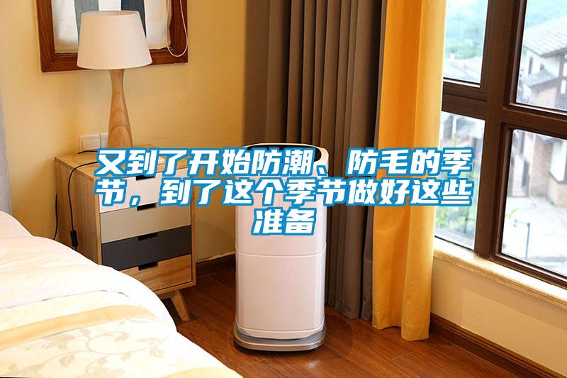 又到了開始防潮、防毛的季節(jié)，到了這個季節(jié)做好這些準備