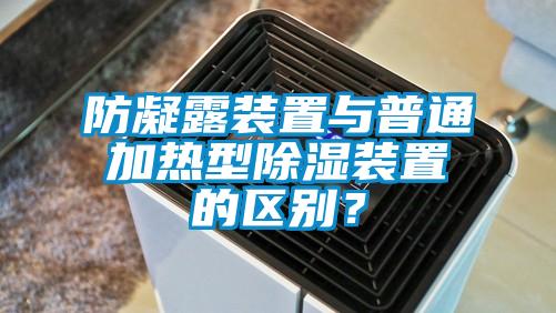 防凝露裝置與普通加熱型除濕裝置的區(qū)別？