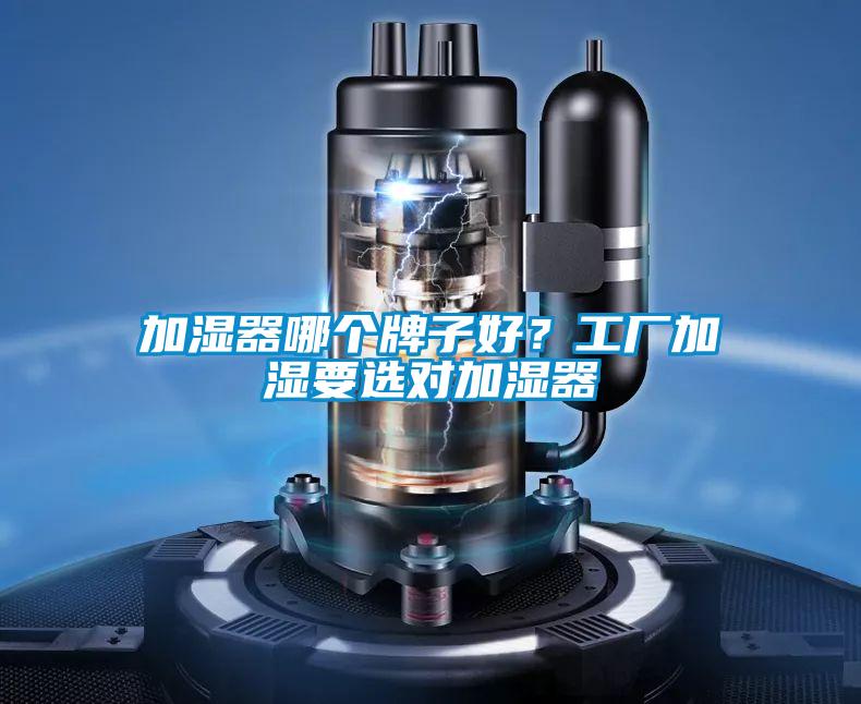加濕器哪個(gè)牌子好？工廠加濕要選對(duì)加濕器