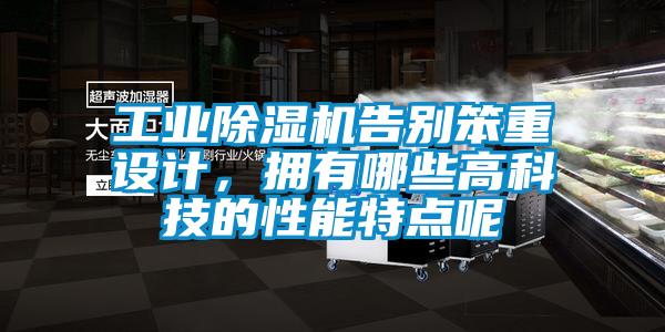 工業(yè)除濕機(jī)告別笨重設(shè)計，擁有哪些高科技的性能特點(diǎn)呢