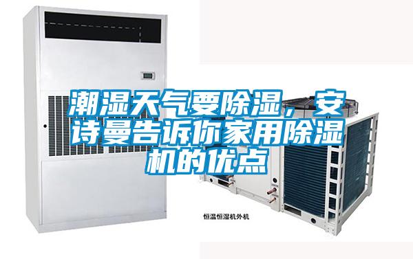 潮濕天氣要除濕，安詩曼告訴你家用除濕機(jī)的優(yōu)點(diǎn)