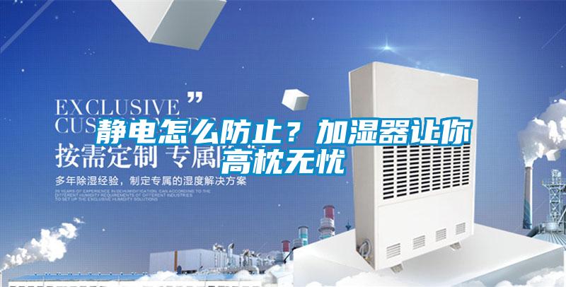 靜電怎么防止？加濕器讓你高枕無(wú)憂