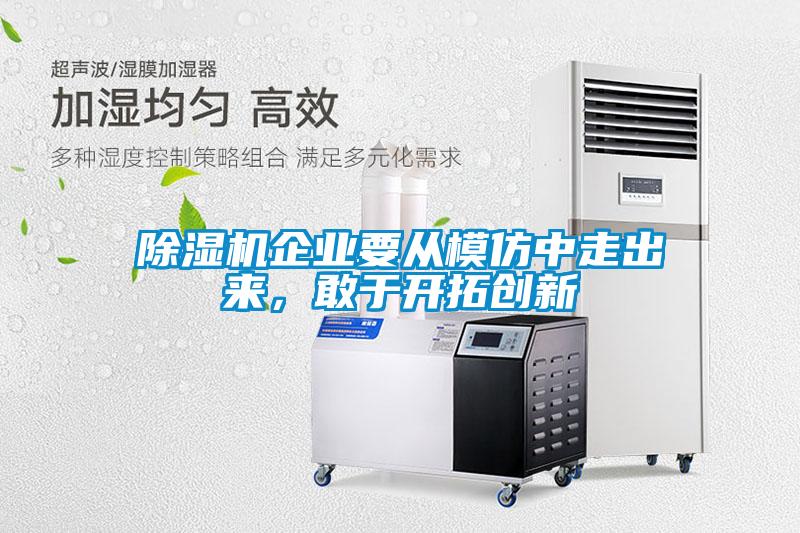 除濕機(jī)企業(yè)要從模仿中走出來(lái)，敢于開(kāi)拓創(chuàng)新