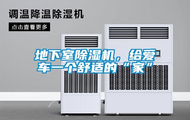 地下室除濕機(jī)，給愛車一個(gè)舒適的“家”