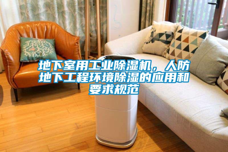 地下室用工業(yè)除濕機(jī)，人防地下工程環(huán)境除濕的應(yīng)用和要求規(guī)范