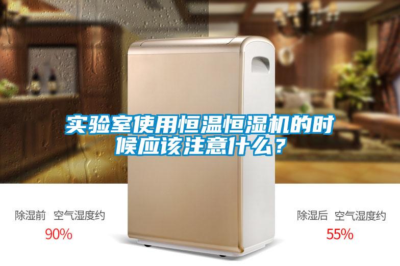 實驗室使用恒溫恒濕機的時候應該注意什么？
