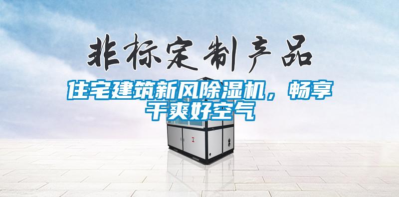 住宅建筑新風(fēng)除濕機(jī)，暢享干爽好空氣