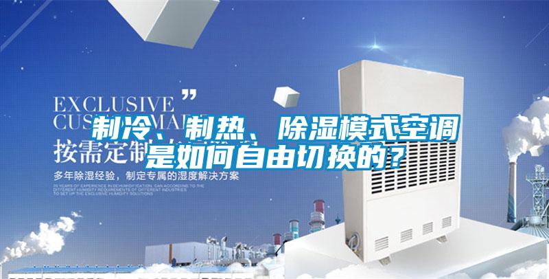 制冷、制熱、除濕模式空調(diào)是如何自由切換的？