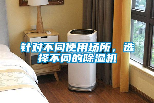 針對不同使用場所，選擇不同的除濕機