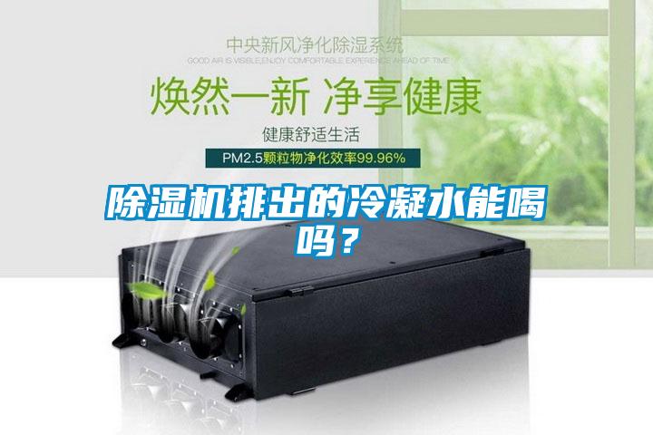 除濕機排出的冷凝水能喝嗎？
