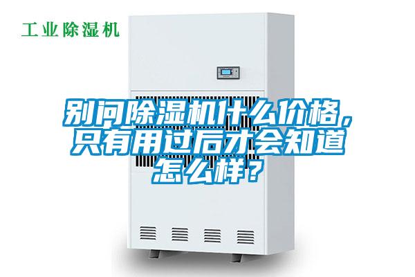 別問除濕機(jī)什么價(jià)格，只有用過后才會(huì)知道怎么樣？