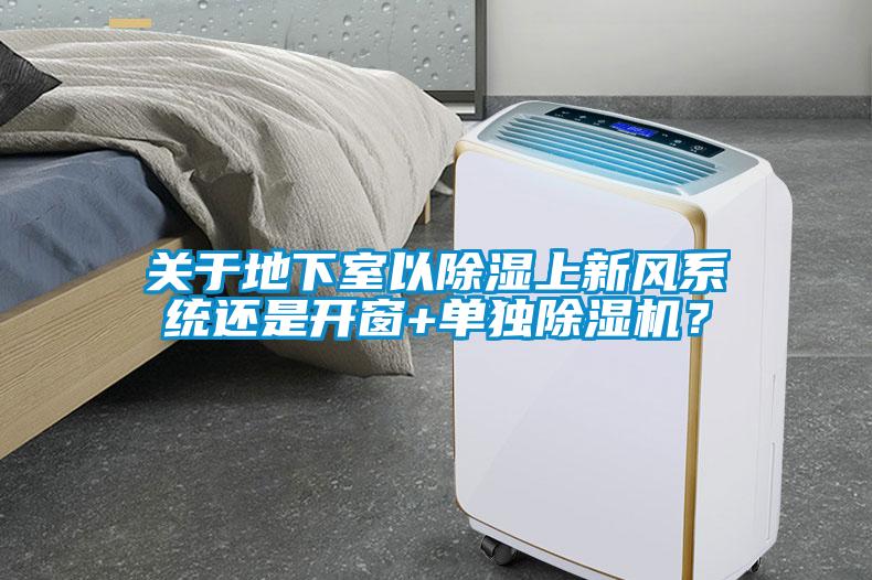 關(guān)于地下室以除濕上新風(fēng)系統(tǒng)還是開窗+單獨除濕機？