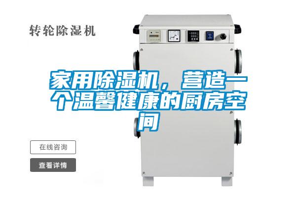 家用除濕機(jī)，營(yíng)造一個(gè)溫馨健康的廚房空間