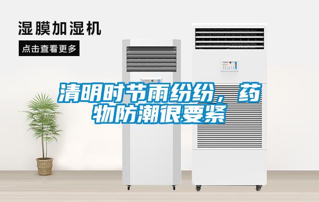 清明時節(jié)雨紛紛，藥物防潮很要緊