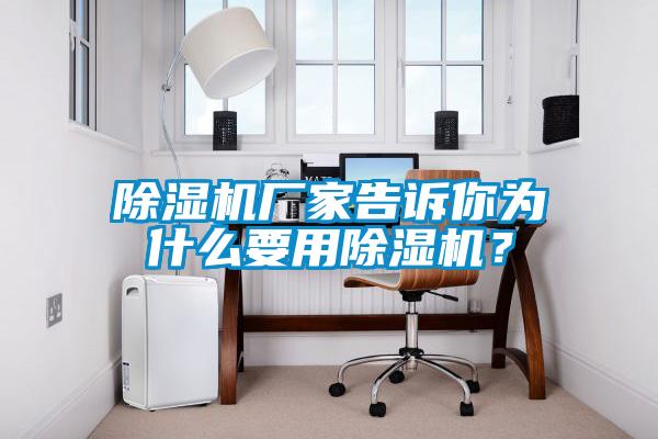 除濕機廠家告訴你為什么要用除濕機？