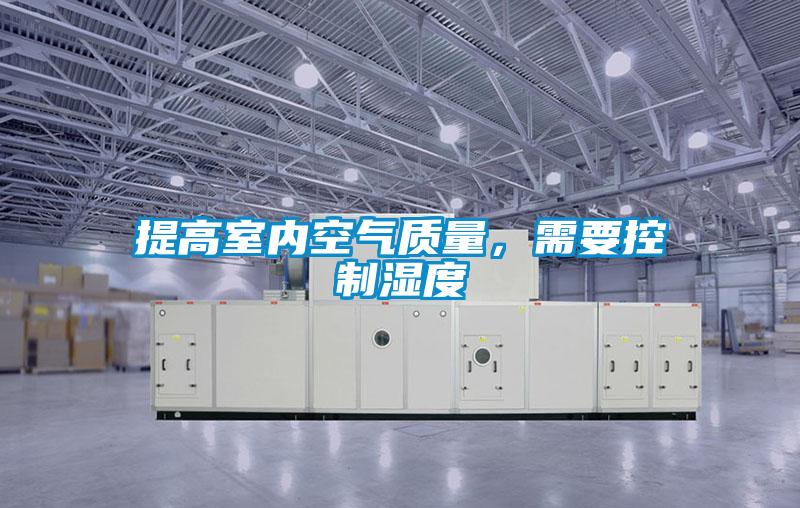 提高室內(nèi)空氣質(zhì)量，需要控制濕度