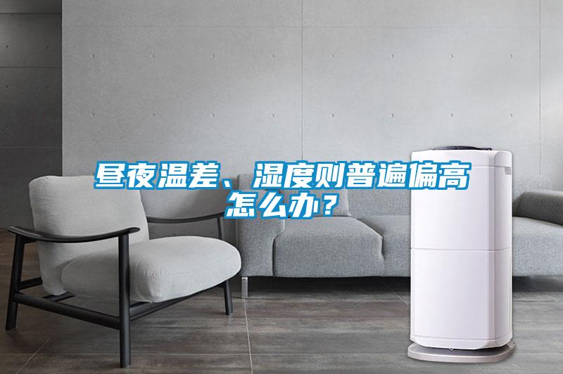晝夜溫差、濕度則普遍偏高怎么辦？