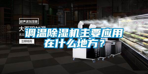 調(diào)溫除濕機(jī)主要應(yīng)用在什么地方？