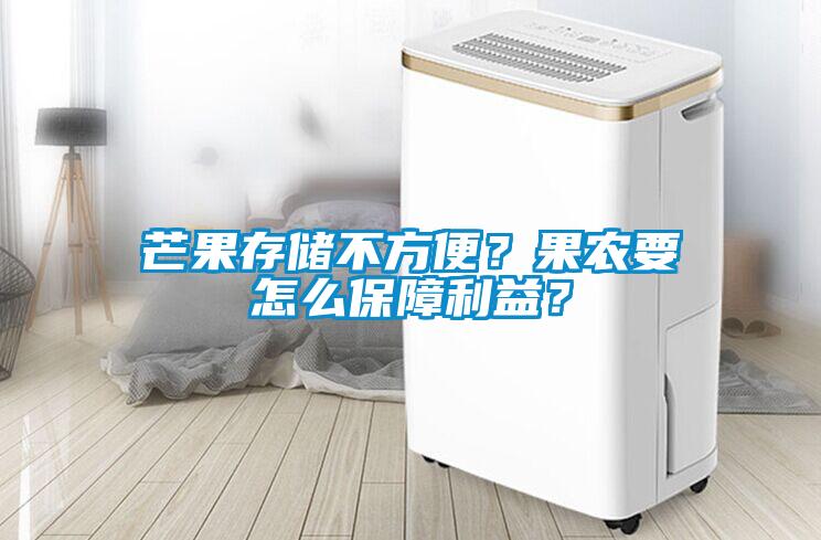 芒果存儲(chǔ)不方便？果農(nóng)要怎么保障利益？