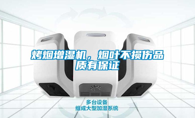 烤煙增濕機，煙葉不損傷品質(zhì)有保證