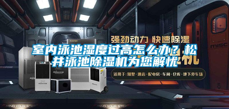 室內(nèi)泳池濕度過高怎么辦？松井泳池除濕機(jī)為您解憂