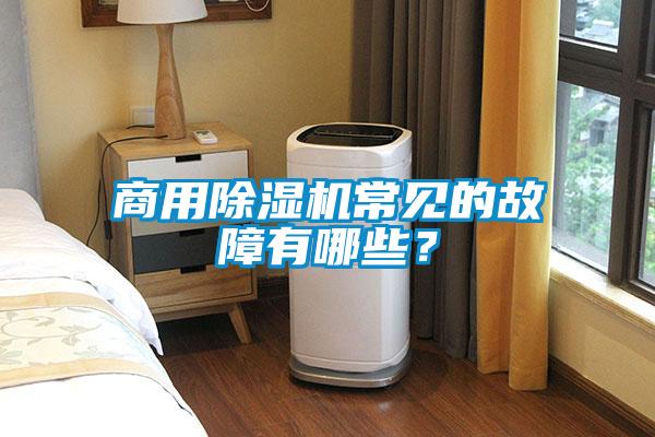 商用除濕機(jī)常見(jiàn)的故障有哪些？