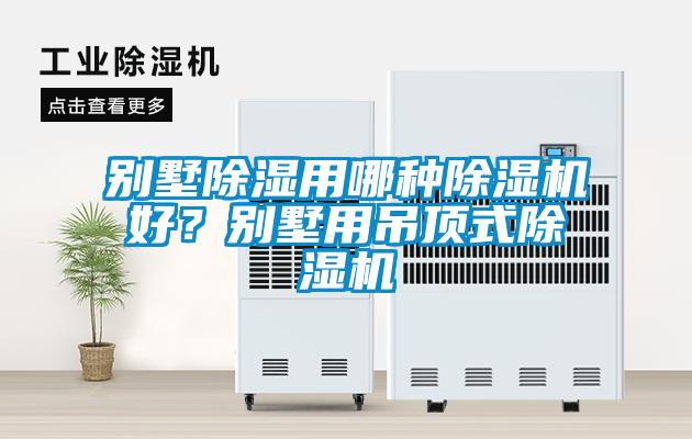 別墅除濕用哪種除濕機(jī)好？別墅用吊頂式除濕機(jī)